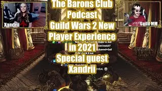 The Barons Club Podcast - Guild Wars 2 New Player Experience 2021 with special guest Xandrii