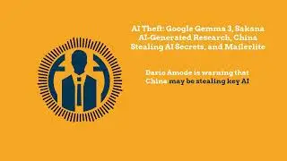 AI Theft: Google Gemma 3, Sakana AI-Generated Research, China Stealing AI Secrets, and...