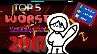 Top 5 WORST Levels of 2017 - Geometry Dash