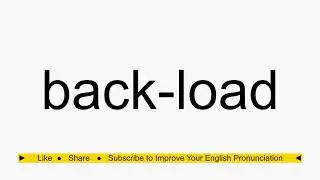 How to pronounce back-load