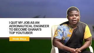 Wode Maya: I Quit My Job as an Aeronautical Engineer to Become Ghana's Top YouTuber