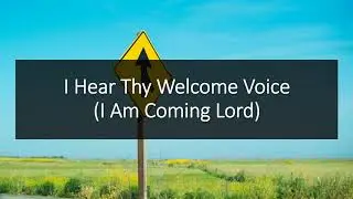 I Hear Thy Welcome Voice (I Am Coming Lord)
