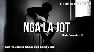 Nga La Jot (Male version2)| Heart Touching Khasi Sad Song | KI TUNE BA KHLEM LASHIM | New Khasi Song