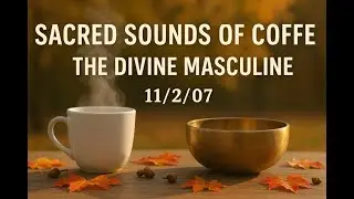 The Divine Masculine - Sacred Sounds of Coffee Nov 2 2025