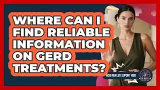 Where Can I Find Reliable Information On GERD Treatments? - Acid Reflux Support Hub