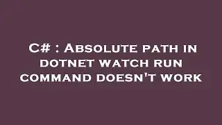 C# : Absolute path in dotnet watch run command doesn't work