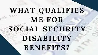 What Qualifies Me For Social Security Disability Benefits?