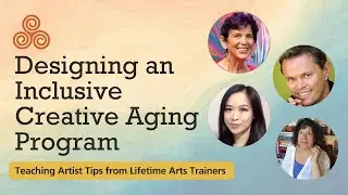 Designing an Inclusive Creative Aging Program: Teaching Artist Tips from Lifetime Arts Trainers