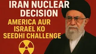 Iran Nuclear Decision | America Aur Israel Ko Seedhi Challenge