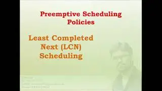 Preemptive Scheduling Policies-Least Completed Next(LCN) Scheduling Policy