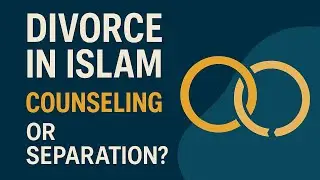 The Fiqh of Divorce: Counseling, Separation, and Rights