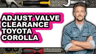 How to Adjust Valve Clearance Toyota Corolla (Only Way)