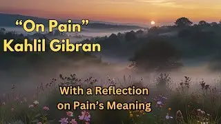 There is Meaning in Your Pain / From the Words of Kahlil Gibran &ldquo;On Pain&rdquo;