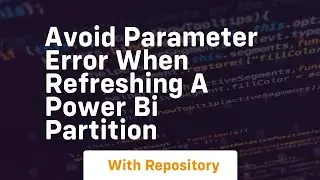avoid parameter error when refreshing a power bi partition