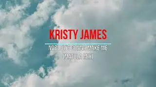 Kristy James - Nobody's Gonna Make Me (Matula Mix)