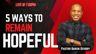 5 ways to remain hopeful | Pastor Baron Sovory