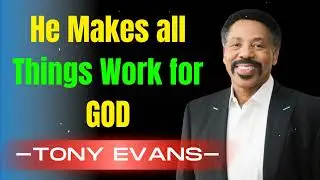 How God Makes All Things Work Together for Good - Tony Evans Sermon