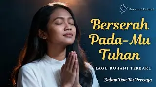 Berserah Pada-Mu Tuhan | Lagu Rohani Kristen Tentang Iman & Pengharapan ✨🤲🏻 | Harmoni Rohani 
