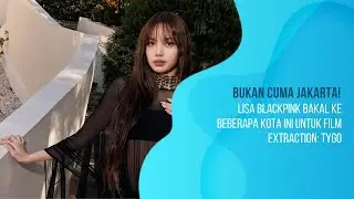 Bukan Cuma Jakarta! Lisa Blackpink Bakal Ke Beberapa Kota Ini Untuk Film Extraction Tygo