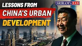 What Can We Learn from China's Urbanization Experience? | Opportunities and Challenges| SRIRAM's IAS