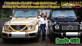 Good News For india - Lady Dentist Takes Delivery Of Two New Mercedes Benz G-Wagens: Dad's Gift