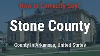 How to Pronounce Stone County, Arkansas (Correctly!)