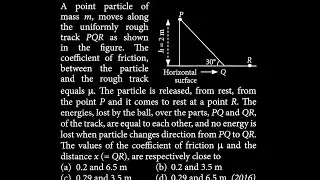 A point particle of mass m, moves along the uniformly rough track PQR as shown in the WEP DTS 15 Q10