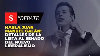 Habla JUAN MANUEL GAL&Aacute;N: detalles de la lista al Senado del Nuevo Liberalismo | El Debate