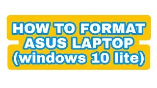 HOW TO FORMAT ASUS LAPTOP (windows 10 lite)