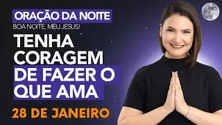 ORAÇÃO DA NOITE DE HOJE- 28 DE JANEIRO- TENHA CORAGEM DE FAZER O QUE AMA  - Ana Clara Rocha