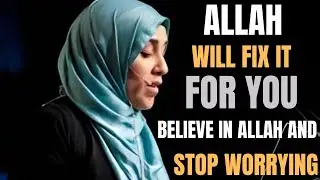 Allah Will Fix Everything for You | Stop Worrying and Trust Him | Yasmin Mogahed Reminder