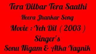 Tera Dilbar Tera Saathi Heera Jhankar Song Movie Yeh Dil ( 2003 ) Sonu Nigam Alka Yagnik