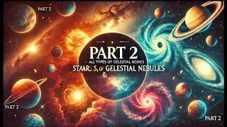 Part 2 of All types of Celestial Bodies | Stars | Blackholes | Nebulae | Sciencolytics.