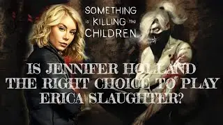 Is Jennifer Holland The Right Choice To Play Erica Slaughter? &bull; Something Is Killing The Children