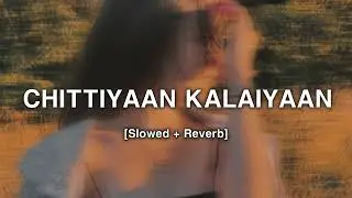 Chittiyaan Kalaiyaan - [Slowed + Reverb] #slowedandreverb