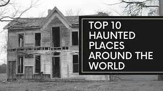 Top 10 Haunted Places in the World
