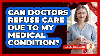 Can Doctors Refuse Care Due To My Medical Condition?