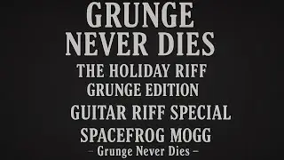 Grunge Never Dies – The Holiday Riffs (Grunge Edition) | Spacefrog Mogg