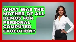 What Was The Mother Of All Demos For Personal Computer Evolution? - Moments That Changed Everything