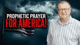 A Prophetic Prayer For America | Tim Sheets