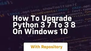 how to upgrade python 3 7 to 3 8 on windows 10