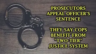 Prosecutors Appeal Officer's Sentence - Say Cops Benefit From 
