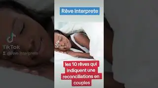 les 10 r&ecirc;ves qui indiquent la reconciliation en couple