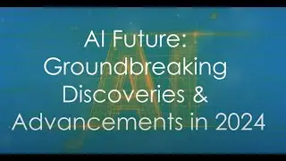 AI Future: Groundbreaking Discoveries & Advancements in 2024