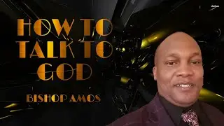 How To Talk To God | Bishop Amos | Easter Teaching