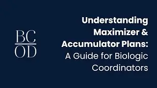 Understanding Maximizer & Accumulator Plans: A Guide for Biologic Coordinators | BCoD Webinar