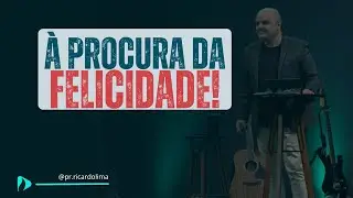 &Agrave; PROCURA DA FELICIDADE - Pr Ricardo Lima