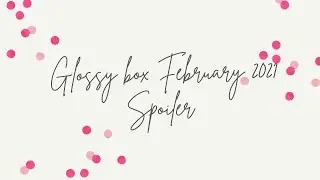 ✨GlossyBox ✨February 2021✨Spoiler!✨Full reveals!