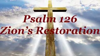 Psalm 126 Zion&rsquo;s Restoration