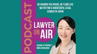 Go around the rocks: Be fluid like water for a successful legal career in Japan with Mina Hoshizawa